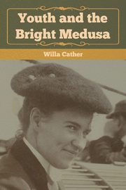 Youth and the Bright Medusa, Cather Willa