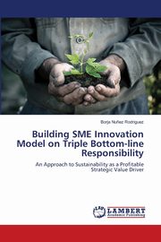 Building SME Innovation Model on Triple Bottom-line Responsibility, Nu?ez Rodriguez Borja