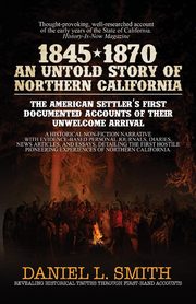 ksiazka tytu: 1845-1870 An Untold Story of Northern California autor: Smith Daniel