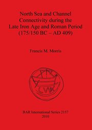 North Sea and Channel Connectivity during the Late Iron Age and Roman Period (175/150 BC-AD 409), Morris Francis  M.