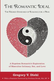The Romantic Ideal-The Highest Standard of Romance for a Man, Diehl Gregory V.