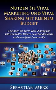 Nutzen Sie Viral Marketing und Viral Sharing mit kleinem Budget, Merz Sebastian
