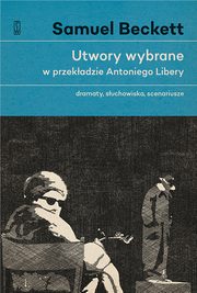 ksiazka tytu: Utwory wybrane w przekadzie Antoniego Libery autor: Beckett Samuel