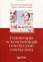 Fizjoterapia w kosmetologii i medycynie estetycznej, Kasprzak Wojciech, Makowska Agata