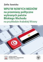 Wpyw nowych mediw na przemiany polityczne wybranych pastw Bliskiego Wschodu na przykadzie Arabskiej Wiosny, Sawicka Zofia