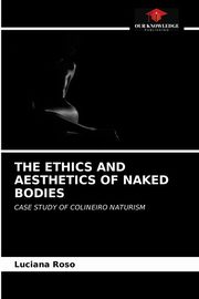 THE ETHICS AND AESTHETICS OF NAKED BODIES, Roso Luciana