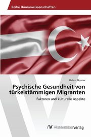 Psychische Gesundheit von trkeistmmigen Migranten, Akpinar zlem