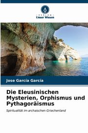 Die Eleusinischen Mysterien, Orphismus und Pythagorismus, Garca Garca Jose