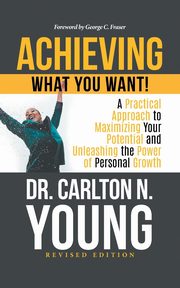 Achieving What You Want!, Dr. Carlton N. Young