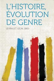 ksiazka tytu: L'Histoire, Evolution de Genre autor: 1865- Levrault Leon