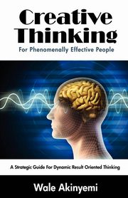 Creative Thinking For Phenomenally Effective People, Akinyemi Wale