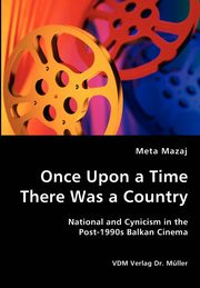 Once Upon a Time There Was a Country - National and Cynicism in the Post-1990s Balkan Cinema, Mazaj Meta