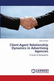 Client-Agent Relationship Dynamics in Advertising Agencies, Akhter Rahma