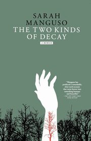 The Two Kinds of Decay, Manguso Sarah