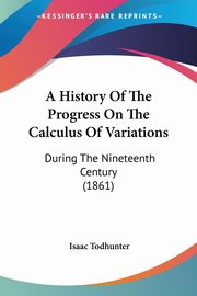 A History Of The Progress On The Calculus Of Variations, Todhunter Isaac