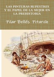 ksiazka tytu: LAS PINTURAS RUPESTRES Y EL PAPEL DE LA MUJER EN LA PREHISTORIA autor: Bells  Pitarch Pilar