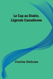 Le Cap au Diable, Lgende Canadienne, DeGuise Charles