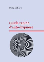 Guide rapide d'auto-hypnose, Korn Philippe
