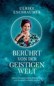 Berhrt von der geistigen Welt, Eschbaumer Ulrike