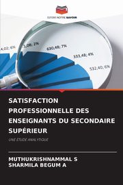 SATISFACTION PROFESSIONNELLE DES ENSEIGNANTS DU SECONDAIRE SUPRIEUR, S MUTHUKRISHNAMMAL