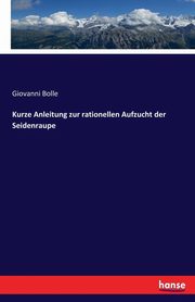 Kurze Anleitung zur rationellen Aufzucht der Seidenraupe, Bolle Giovanni