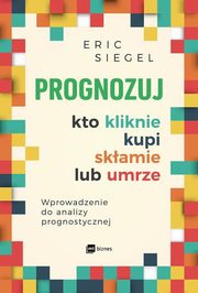 ksiazka tytu: Prognozuj kto kliknie kupi skamie lub umrze autor: Siegel Eric