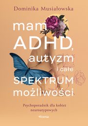 Mam ADHD, autyzm i cae spektrum moliwoci., Musiaowska Dominika