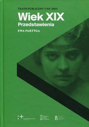 ksiazka tytu: Wiek XIX Przedstawienia Teatr publiczny 1765-2015 autor: Partyga Ewa