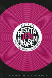 ksiazka tytu: Reszta jest haasem Suchajc dwudziestego wieku autor: Ross Alex