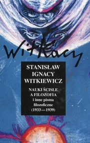 ksiazka tytu: Nauki cise a filozofia i inne pisma filozoficzne 1933-1939 autor: Witkiewicz Stanisaw Ignacy