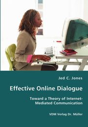 Effective Online Dialogue - Toward a Theory of Internet-Mediated Communication, Jones Jed C.