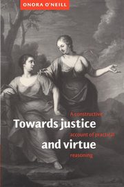 Towards Justice and Virtue, O'Neill Onora
