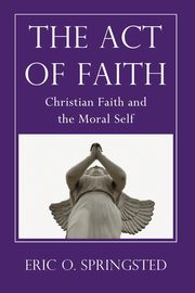 The Act of Faith, Springsted Eric O.