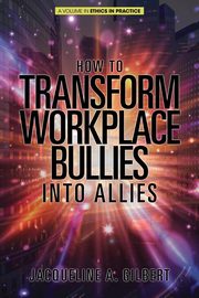 How to Transform Workplace Bullies into Allies, Gilbert Jacqueline  A.