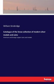 Catalogue of the Snow collection of modern silver medals and coins, Strobridge William