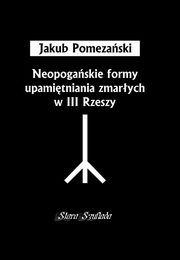 ksiazka tytu: Neopogaskie formy upamitniania zmarych w III Rzeszy autor: Pomezaski Jakub