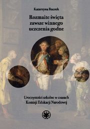 Rozmaite wita zawsze winnego uczczenia godne., Buczek Katarzyna