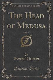 ksiazka tytu: The Head of Medusa, Vol. 3 of 3 (Classic Reprint) autor: Fleming George