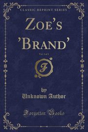 ksiazka tytu: Zoe's 'Brand', Vol. 3 of 3 (Classic Reprint) autor: Author Unknown