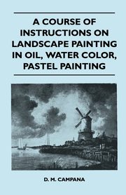 ksiazka tytu: A Course of Instructions on Landscape Painting in Oil, Water Color, Pastel Painting autor: Campana D. M.