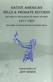 Native American Wills and Probate Records, 1911-1921 Records of the Bureau of Indian Affairs, 