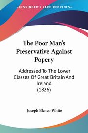 The Poor Man's Preservative Against Popery, White Joseph Blanco