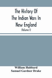 The History Of The Indian Wars In New England, Hubbard William