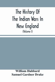 The History Of The Indian Wars In New England, Hubbard William