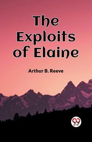 The Exploits Of Elaine, Reeve Arthur B.