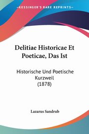 Delitiae Historicae Et Poeticae, Das Ist, Sandrub Lazarus