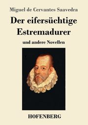 Der eiferschtige Estremadurer, Saavedra Miguel de Cervantes