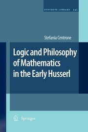 Logic and Philosophy of Mathematics in the Early Husserl, Centrone Stefania