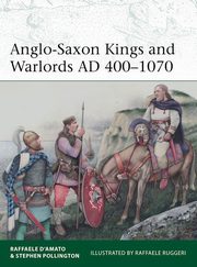 Anglo-Saxon Kings and Warlords AD 400-1070, D?Amato Raffaele, Pollington Stephen