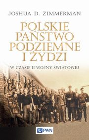 ksiazka tytu: Polskie Pastwo Podziemne i ydzi w czasie II wojny wiatowej autor: Zimmerman Joshua D.